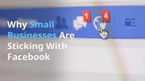 Why Small Businesses Are Sticking With Facebook Facebook